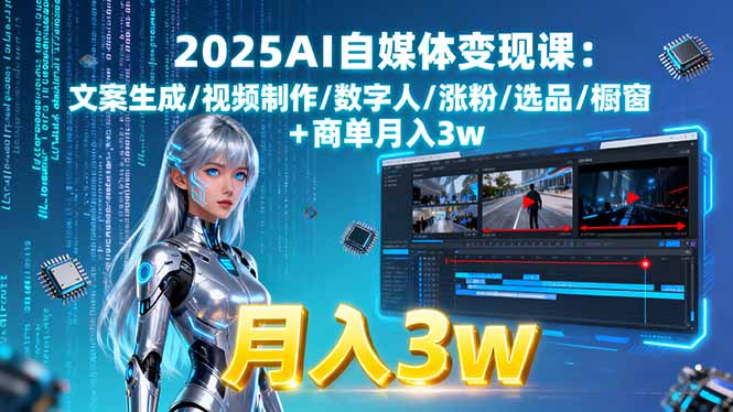 （15996期）2025AI自媒体变现课:文案生成/视频制作/数字人/涨粉/选品/橱窗+商单月入3w-靠谱项目库
