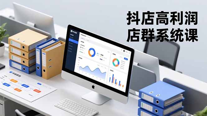（16675期）抖店高利润店群系统课，店群搭建、选品策略、运营管控，构建标准体系，矩阵月入20万+-靠谱项目库