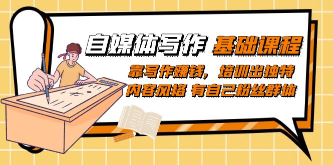 自媒体写作-基础课程：靠写作赚钱，培训出独特内容风格 有自己粉丝群体-靠谱项目库