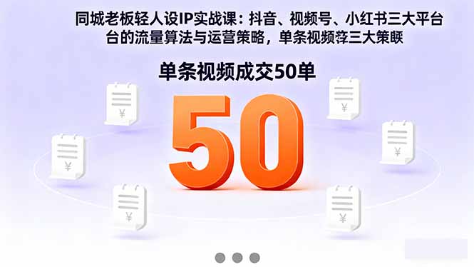 （16313期）同城老板轻人设IP实战课：抖音+视频号+小红书流量算法，单条视频成交50单-靠谱项目库
