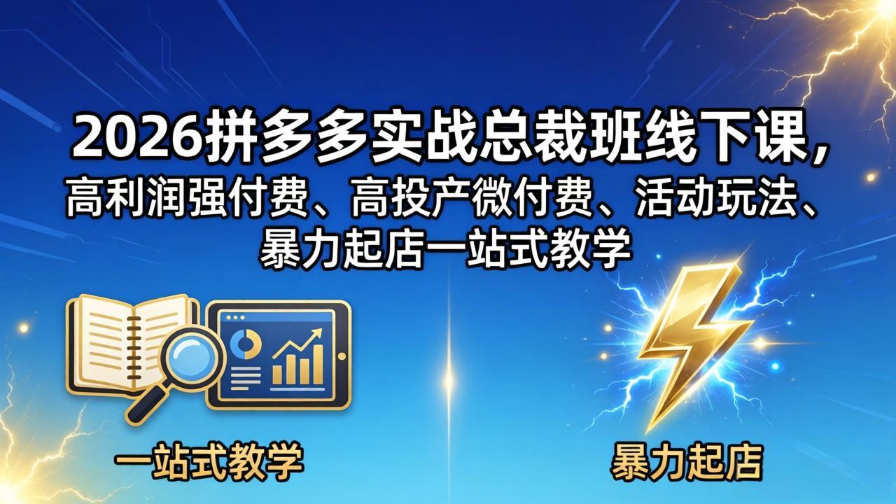 （18224期）2026拼多多实战总裁班线下课，高利润强付费、高投产微付费、活动玩法、暴力起店一站式教学-靠谱项目库
