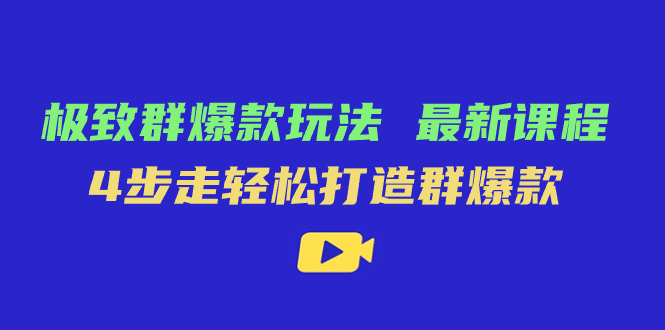 极致·群爆款玩法，最新课程，4步走轻松打造群爆款-靠谱项目库