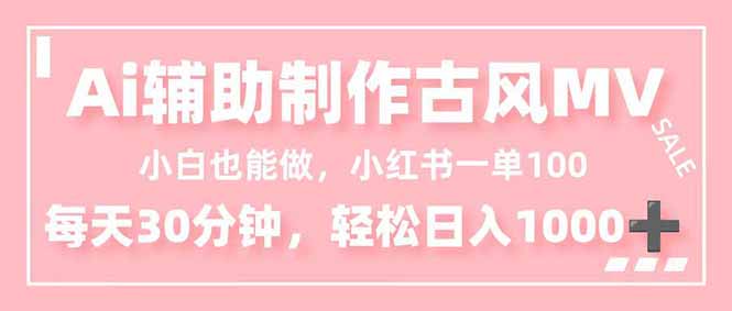 （16676期）小白也能做！AI辅助制作古风MV，小红薯一单100，每天30分钟轻松日入1000+-靠谱项目库