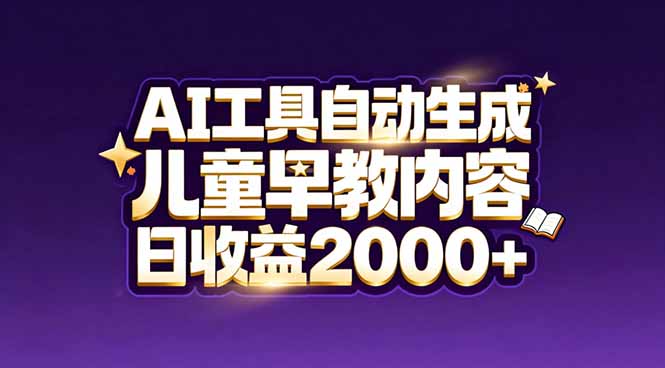 （17220期）最新蓝海市场：AI工具自动生成儿童早教内容，新手也能做到日收益2000+-靠谱项目库