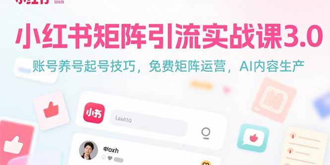 （15406期）小红书矩阵引流实战课3.0：账号养号起号技巧，免裴矩阵运营，AI内容生产-靠谱项目库