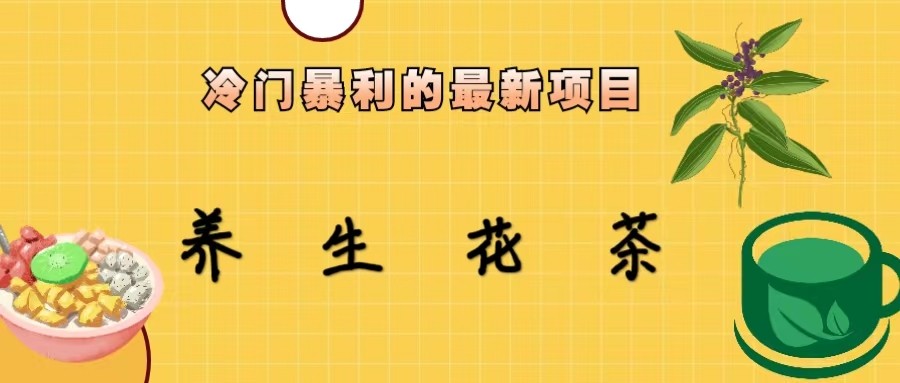 冷门暴力的最新项目，养生花茶，八九月份的红利期马上到来，两个月10w不是梦-靠谱项目库