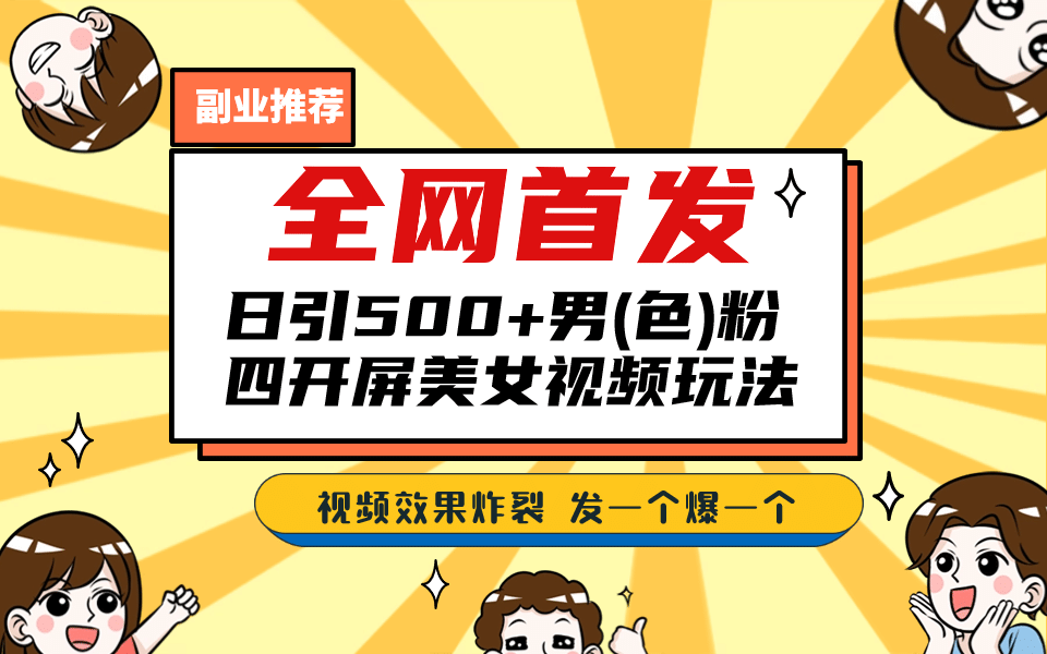全网首发！日引500+老色批 美女视频四开屏玩法！发一个爆一个-靠谱项目库