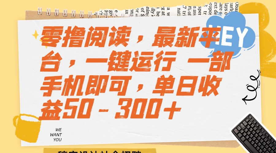 （15201期）零撸阅读，最新平台，一键运行 一部手机即可，单日收益50-300+-靠谱项目库