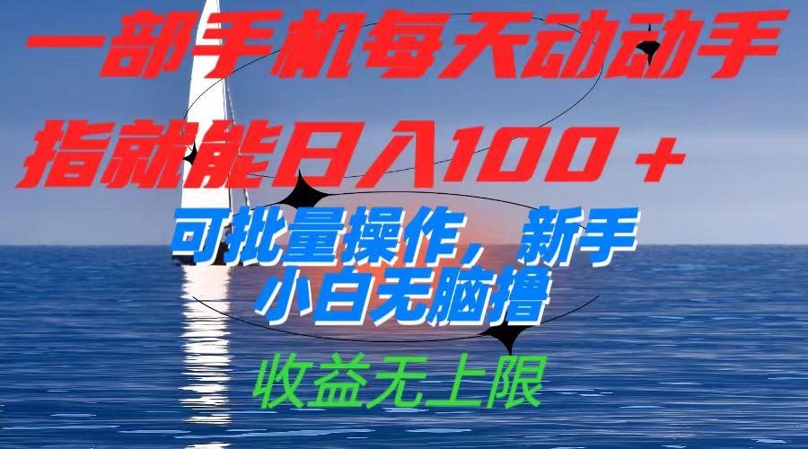 一部手机每天动动手指就能日入100+可批量操作，新手小白无脑撸，收益无上限-靠谱项目库