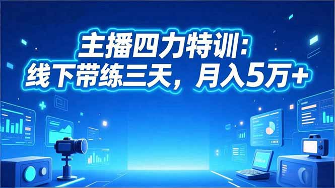 （16630期）‌主播四力特训：线下带练三天，月入5万+‌-靠谱项目库