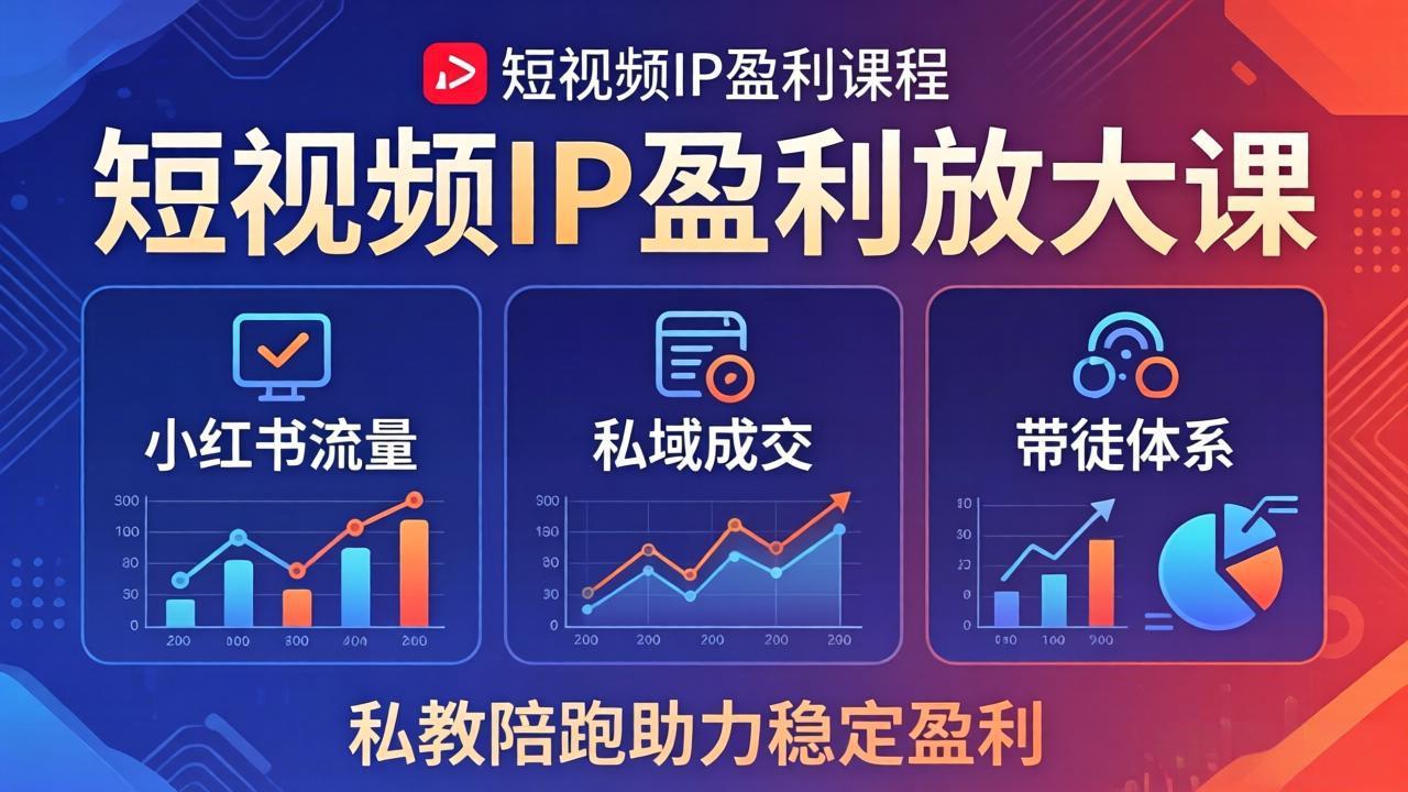 （18138期）短视频IP盈利放大课：小红书流量+私域成交+带徒体系，私教陪跑助力稳定盈利-靠谱项目库