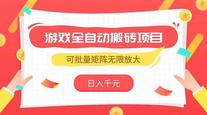 （15197期）游戏全自动搬砖项目，日入千元 ，可批量矩阵无限放大-靠谱项目库