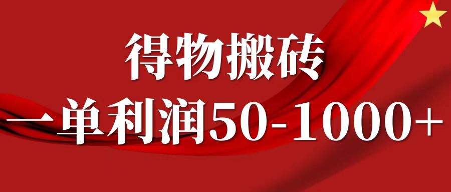 一单利润50-1000+，得物搬砖项目无脑操作，核心实操教程-靠谱项目库