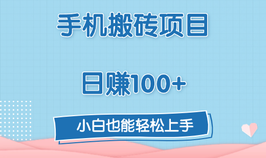 手机搬砖项目，日赚100+，小白也能轻松上手-靠谱项目库