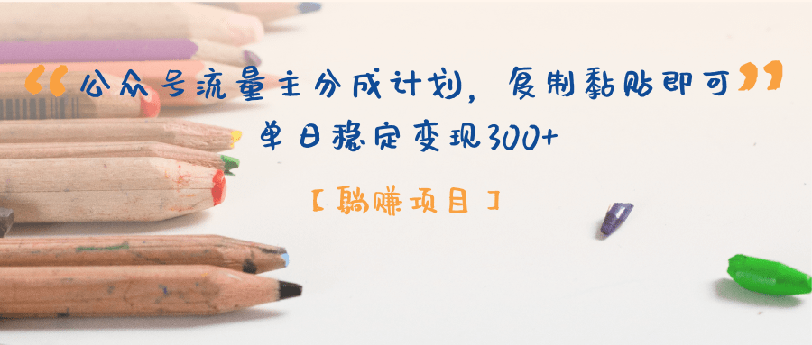 【躺赚项目】公众号流量主分成计划，复制黏贴即可，单日稳定变现300+-靠谱项目库