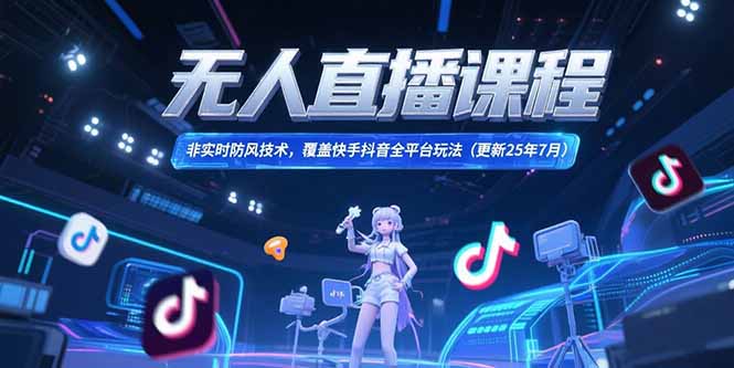 （15337期）无人直播课程，非实时防风技术，覆盖快手抖音全平台玩法(更新25年7月)-靠谱项目库