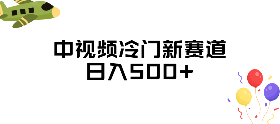 中视频冷门新赛道，日入500+，做的人少 三天之内必起号-靠谱项目库