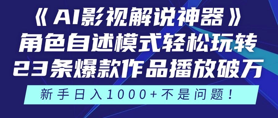 《AI影视解说神器》角色自述模式轻松玩转！23条爆款作品播放破万，3种变现渠道叠加收益，新手日入1000+不是问题！-靠谱项目库