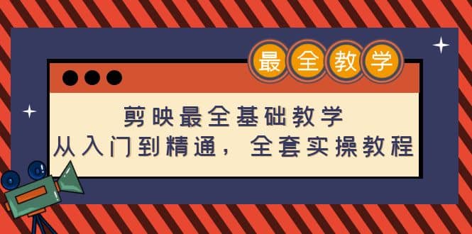 剪映最全基础教学：从入门到精通，全套实操教程（115节）-靠谱项目库