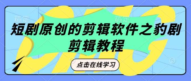 短剧原创的剪辑软件之豹剧剪辑过原创教程-靠谱项目库