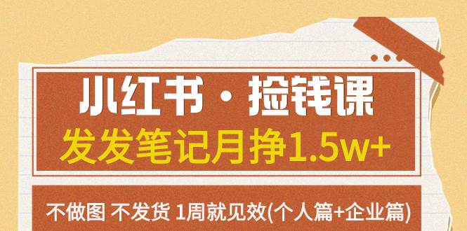 小红书·捡钱课 发发笔记月挣1.5w+不做图 不发货 1周就见效(个人篇+企业篇)-靠谱项目库