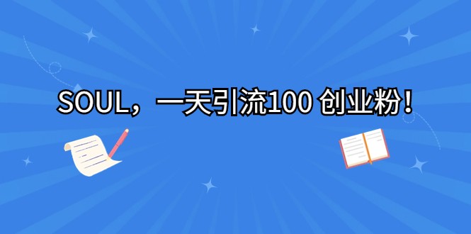 SOUL，一天引流100 创业粉！-靠谱项目库