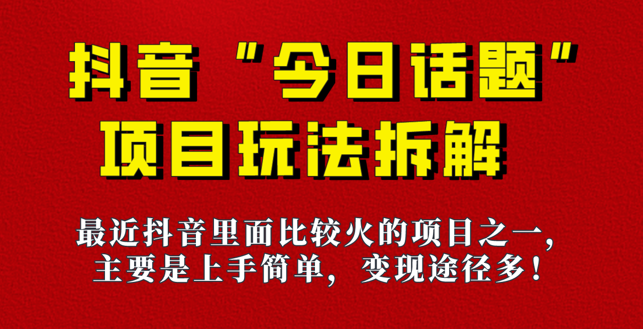 《今日话题》保姆级玩法拆解，抖音很火爆的玩法，六种变现方式助你快速拿到结果！-靠谱项目库