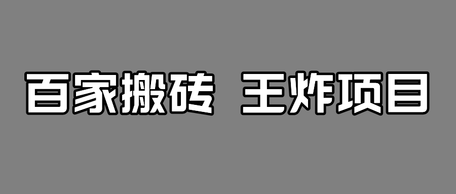 百家最新搬运玩法，有流量就有收益，单号月入5000+-靠谱项目库