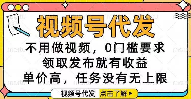（16583期）视频号代发，不用做视频，0门槛要求，领取发布就有收益，单价高，任务...-靠谱项目库