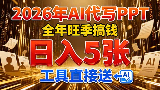 （17302期）2026用AI代写 PPT，全年旺季搞钱，日入 5张，工具直接送！-靠谱项目库