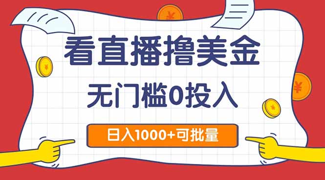 （14865期）看直播撸美金2.0，无门槛0投入，单日可达1000+，可批量复制-靠谱项目库