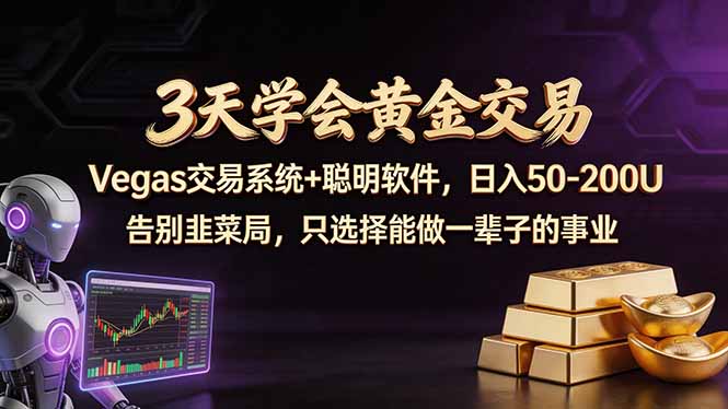 （18044期）3天学会黄金交易，Vegas交易技术+聪明软件，日赚50-100U-靠谱项目库
