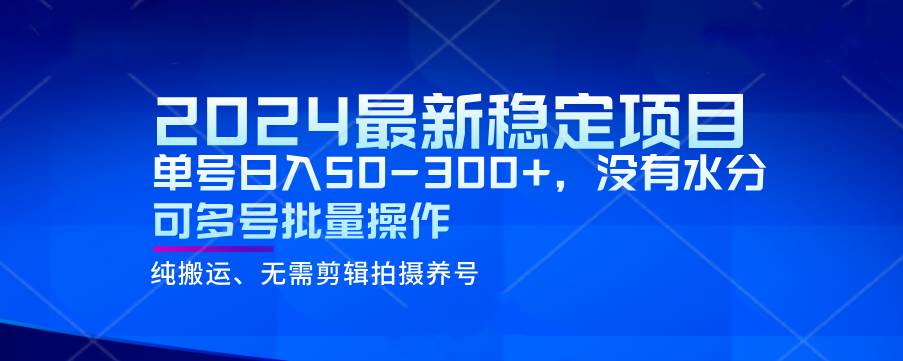 2024最新稳定风口项目，单号日入50-300+，没有水分 可多号批量操作-靠谱项目库