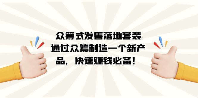众筹式·发售落地套装：通过众筹制造一个新产品，快速赚钱必备！-靠谱项目库