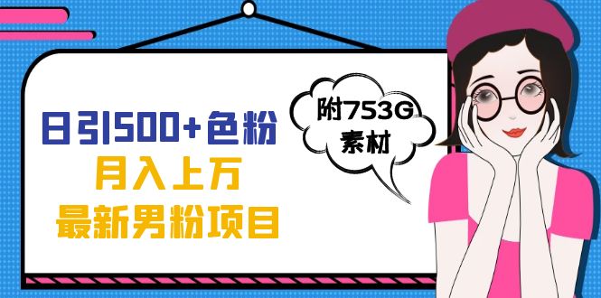日引500+色粉轻松月入上万九月份最新男粉项目（附753G素材）-靠谱项目库