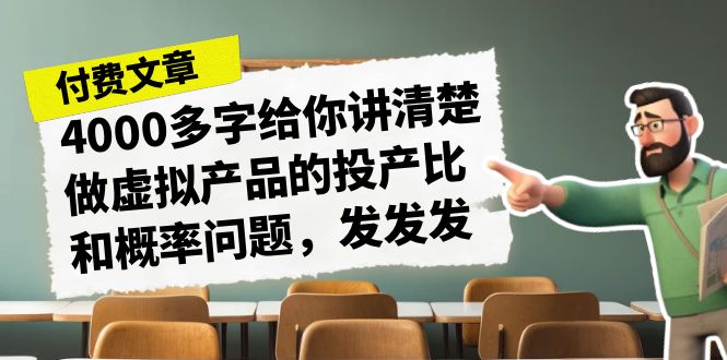 某付费文章《4000多字给你讲清楚做虚拟产品的投产比和概率问题，发发发》-靠谱项目库