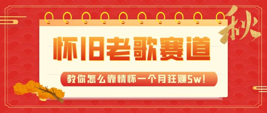 全新蓝海，怀旧老歌赛道，教你怎么靠情怀一个月狂赚5w！-靠谱项目库