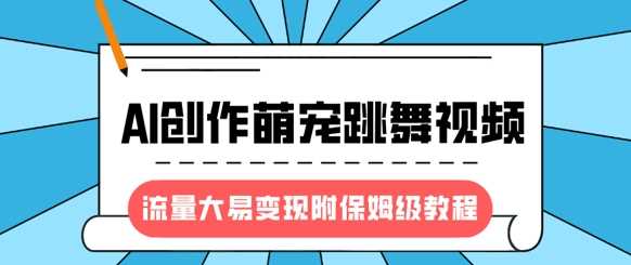 最新风口项目，AI创作萌宠跳舞视频，流量大易变现-靠谱项目库