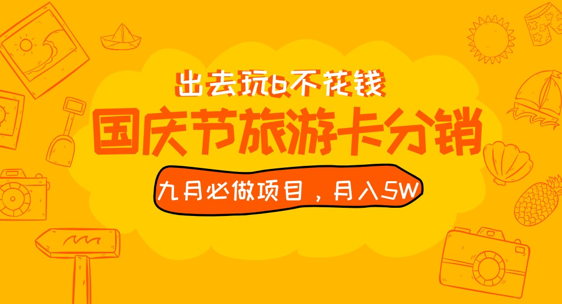 九月必做国庆节旅游卡最新分销玩法教程，月入5W+，全国可做 免费代理-靠谱项目库