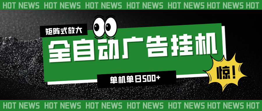 （16811期）24小时全自动广告挂机，单机单日500+ 可矩阵放大操作 新手小白能轻松上手-靠谱项目库