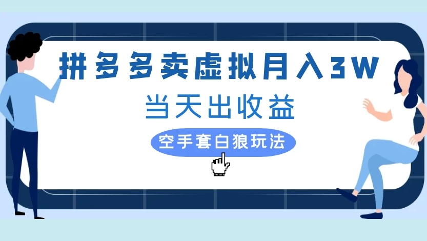 拼多多卖虚拟月入3W当天出收益空手套白狼玩法-靠谱项目库