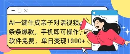 AI一键生成亲子对话视频，条条爆款，一部手机即可操作，单日变现数张-靠谱项目库