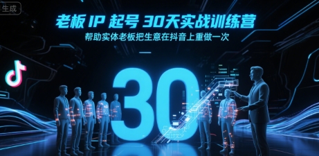 老板IP起号30天实战训练营，帮助实体老板把生意在抖音上重做一次-靠谱项目库