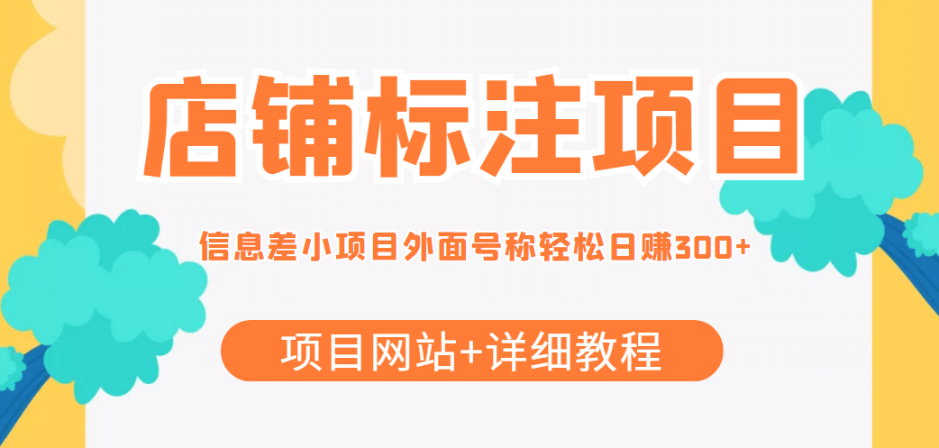 【信息差项目】最近很火的店铺标注项目，号称日赚300+(项目网站+详细教程)-靠谱项目库