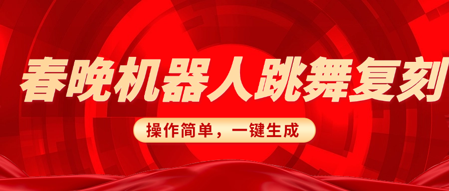 春晚机器人复刻，AI机器人搞怪赛道，操作简单适合，一键去重，无脑搬运实现日入300+（详细教程）-靠谱项目库