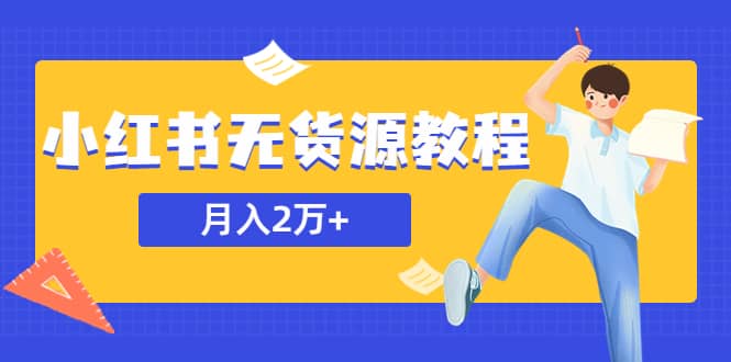 某网赚培训收费3900的小红书无货源教程，月入2万＋副业或者全职在家都可以-靠谱项目库