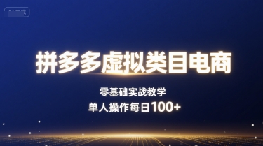 拼多多虚拟类目电商，零基础实战教学，单人操作每日100+-靠谱项目库
