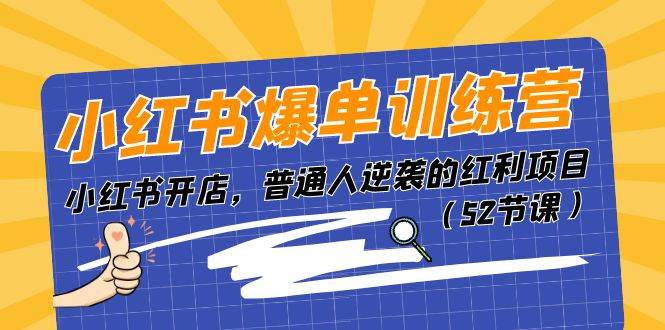 小红书爆单训练营，小红书开店，普通人逆袭的红利项目（52节课）-靠谱项目库