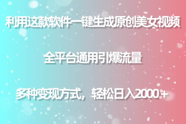 （9001期）用这款软件一键生成原创美女视频 全平台通用引爆流量 多种变现 日入2000＋-靠谱项目库