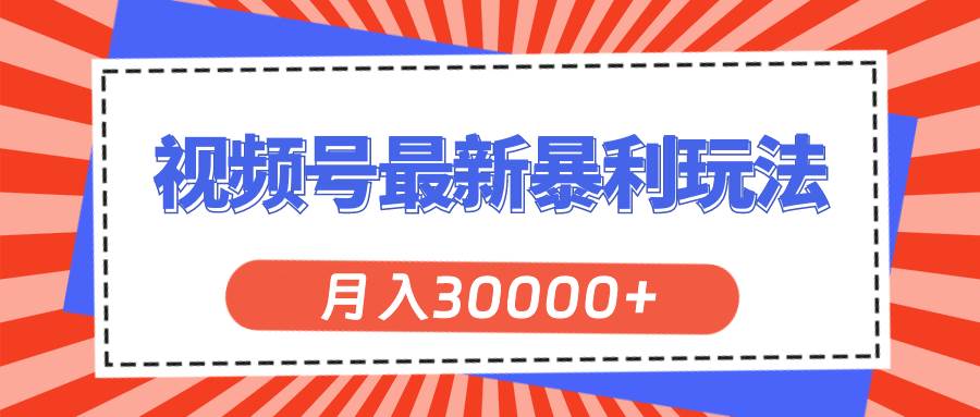 视频号最新暴利玩法，轻松月入30000+-靠谱项目库